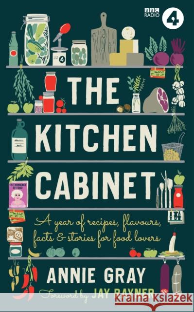The Kitchen Cabinet: A Year of Recipes, Flavours, Facts & Stories for Food Lovers Annie Gray 9781785947162