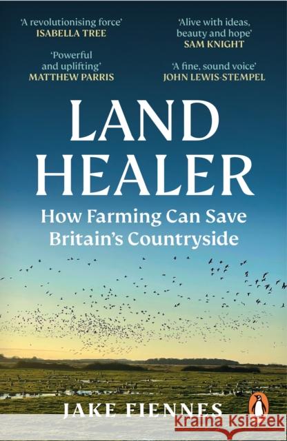 Land Healer: How Farming Can Save Britain’s Countryside Jake Fiennes 9781785947315 Ebury Publishing