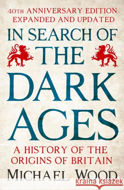 In Search of the Dark Ages: The classic best seller, fully updated and revised for its 40th anniversary Michael Wood 9781785947766 Ebury Publishing
