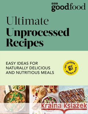 Good Food: Ultimate Unprocessed Recipes Good Food 9781785949326