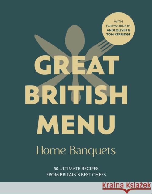 Great British Menu: Home Banquets: 80 Ultimate Recipes from Britain’s Best Chefs Avril Beaven 9781785949395