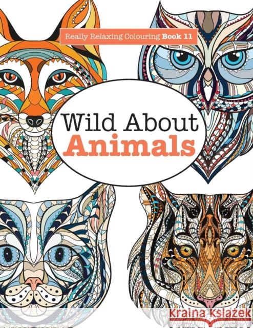 Really Relaxing Colouring Book 11: Wild About ANIMALS James, Elizabeth 9781785950773 Kyle Craig Publishing