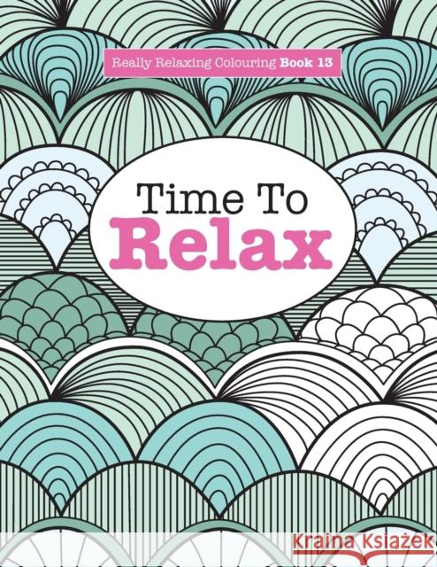 Really Relaxing Colouring Book 13: Time To RELAX James, Elizabeth 9781785950810 Kyle Craig Publishing