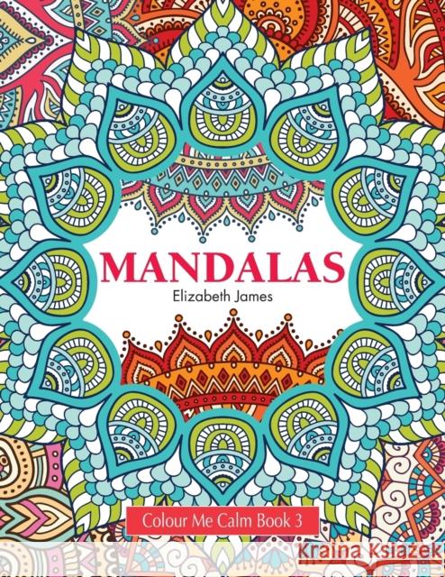 Colour Me Calm Book 3: Mandalas Elizabeth James 9781785950865 Kyle Craig Publishing