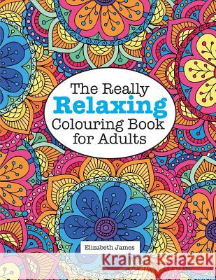 The Really RELAXING Colouring Book for Adults James, Elizabeth 9781785950902 Kyle Craig Publishing