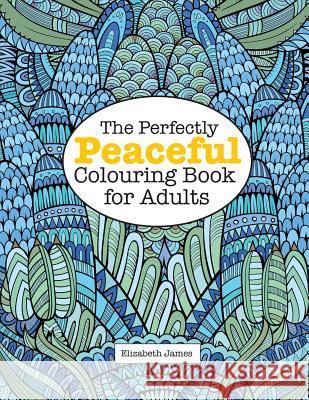 The Perfectly PEACEFUL Colouring Book for Adults James, Elizabeth 9781785950926 Kyle Craig Publishing