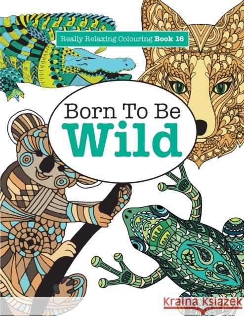 Really Relaxing Colouring Book 16: Born to Be Wild Elizabeth James 9781785950940 Kyle Craig Publishing