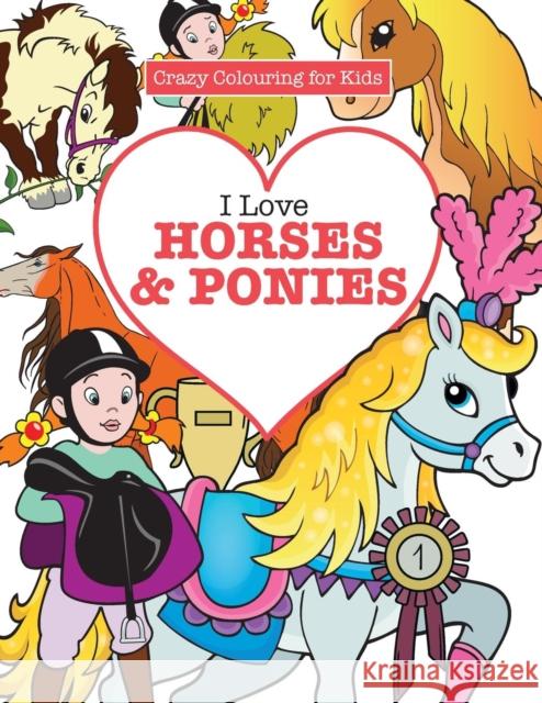 I Love Horses & Ponies ( Crazy Colouring for Kids) Elizabeth James 9781785951367