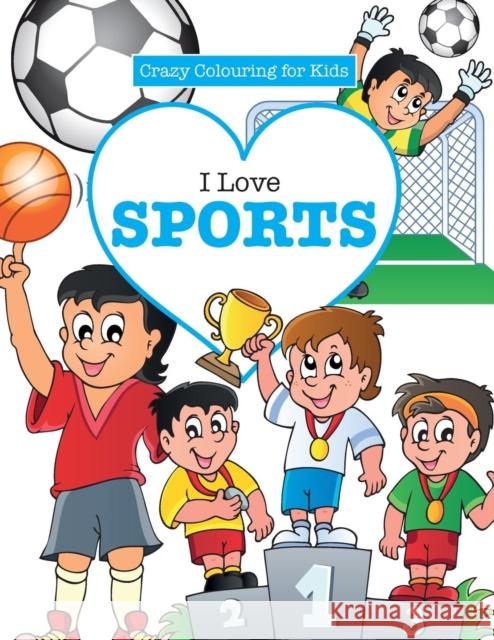 I Love Sports! ( Crazy Colouring for Kids) Elizabeth James 9781785951381