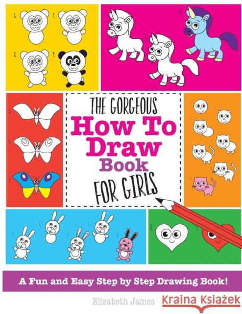 The Gorgeous How To Draw Book for Girls James, Elizabeth 9781785952470