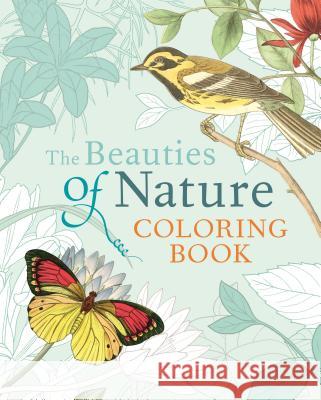 The Beauties of Nature Coloring Book: Coloring Flowers, Birds, Butterflies, & Wildlife Pierre-Joseph Redoute John James Audubon 9781785994661 Arcturus Publishing