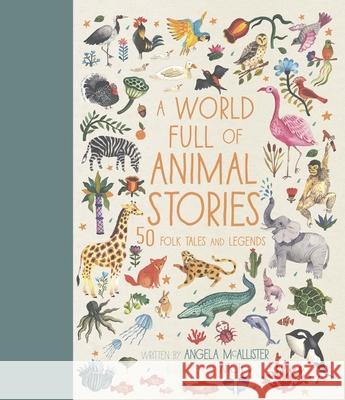 A World Full of Animal Stories: 50 Folk Tales and Legends McAllister, Angela 9781786030450 Frances Lincoln Children's Bks