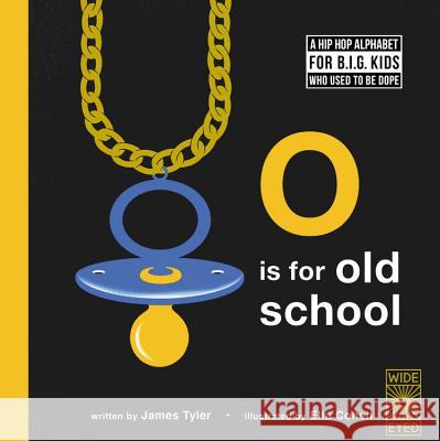 O Is for Old School: A Hip Hop Alphabet for B.I.G. Kids Who Used to Be Dope James Tyler Ella Cohen 9781786031372 Wide Eyed Editions
