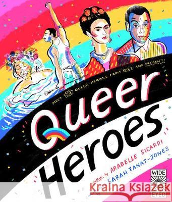 Queer Heroes: Meet 53 LGBTQ Heroes From Past and Present! Arabelle Sicardi Sarah Tanat-Jones  9781786034861 