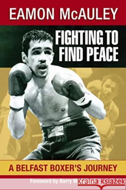 Fighting to Find Peace: A Belfast Boxer's Journey Eamon McAuley 9781786051240 Orpen Press