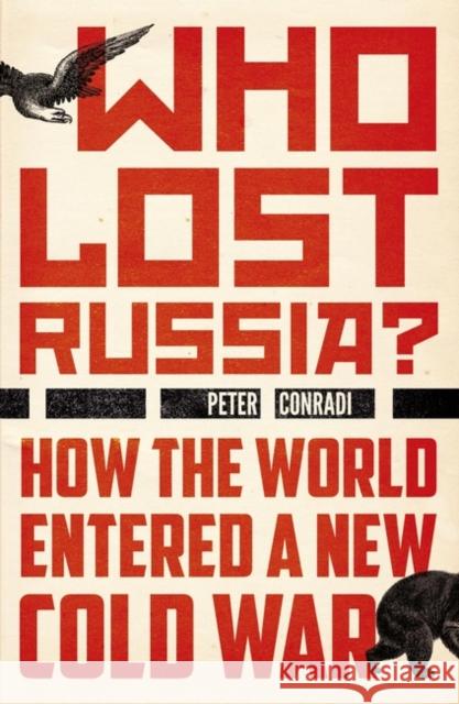 Who Lost Russia?: How the World Entered a New Cold War Peter Conradi 9781786072528