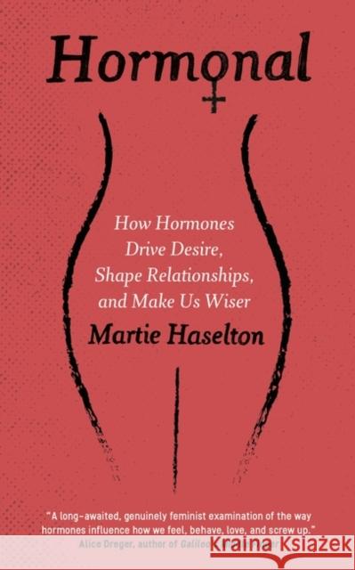 Hormonal: How Hormones Drive Desire, Shape Relationships, and Make Us Wiser Haselton, Martie 9781786072542