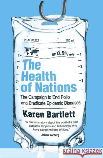 The Health of Nations: The Campaign to End Polio and Eradicate Epidemic Diseases Karen Bartlett 9781786072665 ONEWorld Publications