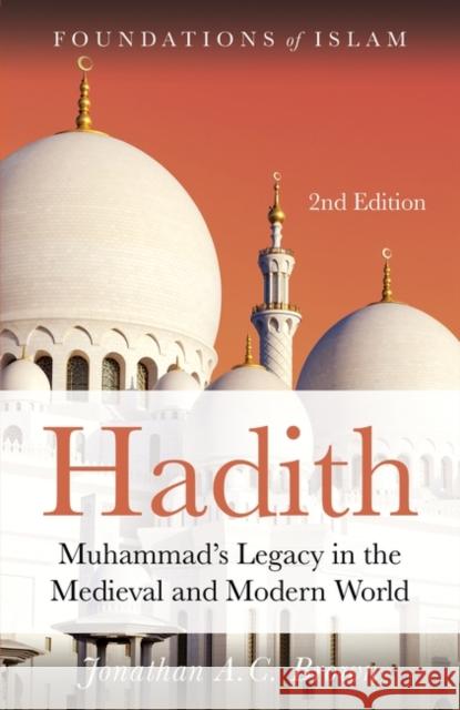 Hadith: Muhammad's Legacy in the Medieval and Modern World Jonathan A. C. Brown 9781786073075 Oneworld Publications