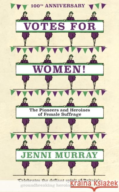 Votes For Women!: The Pioneers and Heroines of Female Suffrage (from the pages of A History of Britain in 21 Women) Jenni Murray 9781786074751 