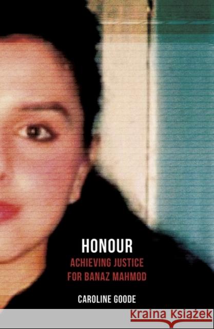 Honour: Achieving Justice for Banaz Mahmod Caroline Goode 9781786075451 ONEWorld Publications
