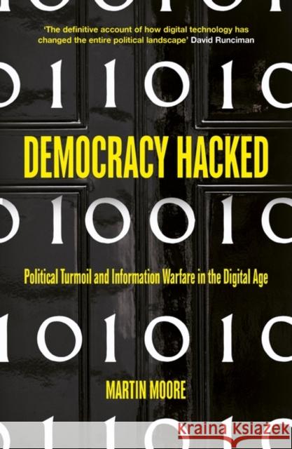 Democracy Hacked: How Technology is Destabilising Global Politics Moore, Martin 9781786075758