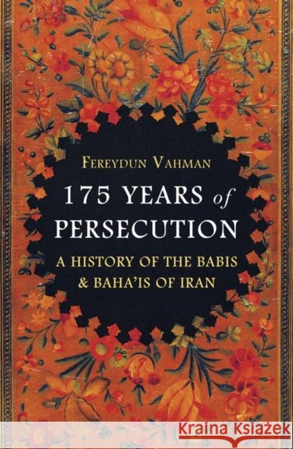 175 Years of Persecution: A History of the Babis & Baha'is of Iran Fereydun Vahman 9781786075864 Oneworld Publications
