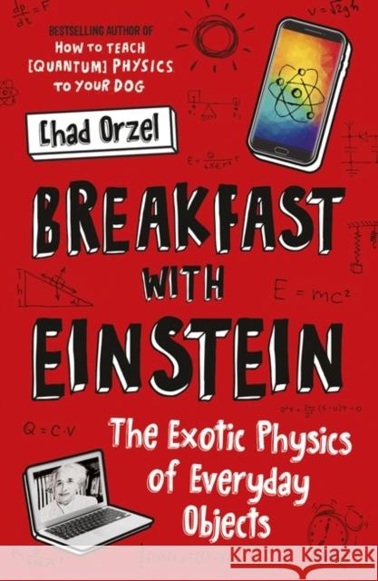 Breakfast with Einstein: The Exotic Physics of Everyday Objects Orzel, Chad 9781786076403