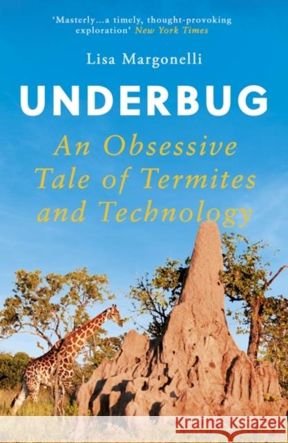 Underbug: An Obsessive Tale of Termites and Technology Margonelli, Lisa 9781786076823 Oneworld Publications