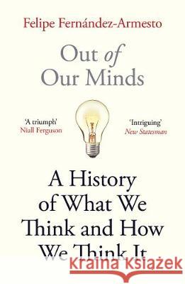 Out of Our Minds: What We Think and How We Came to Think It Fernández-Armesto, Felipe 9781786077851 Oneworld Publications