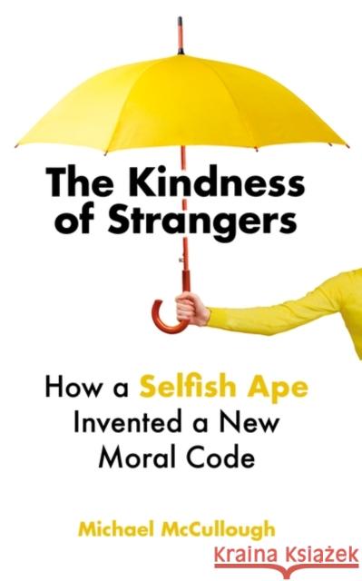 The Kindness of Strangers: How a Selfish Ape Invented a New Moral Code McCullough, Michael E. 9781786078186