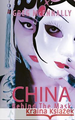 China - Behind the Mask Greg McEnnally 9781786121554 Austin Macauley Publishers