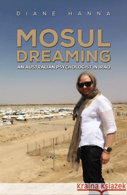 Mosul Dreaming: An Australian Psychologist in Iraq Diane Hanna 9781786121639 Austin Macauley Publishers