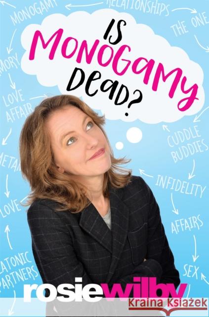 Is Monogamy Dead?: Rethinking relationships in the 21st century Rosie Wilby 9781786154538 Headline Publishing Group
