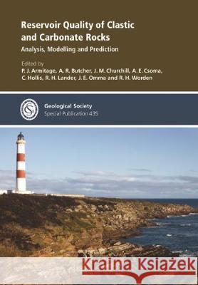 Reservoir Quality of Clastic and Carbonate Rocks: Analysis, Modelling and Prediction P. J. Armitage, A. R. Butcher, J. M. Churchill, A. E. Csoma, C. Hollis, R. H. Lander, J. E. Omma, R. H. Worden 9781786201393 Geological Society