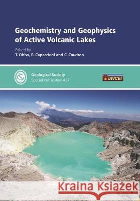 Geochemistry and Geophysics of Active Volcanic Lakes T. Ohba, B. Capaccioni, C. Caudron 9781786202444 Geological Society