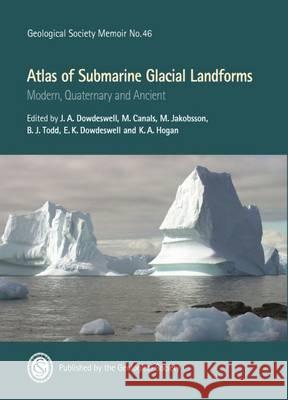 Atlas of Submarine Glacial Landforms: Modern, Quaternary and Ancient J. A. Dowdeswell 9781786202680 Geological Society