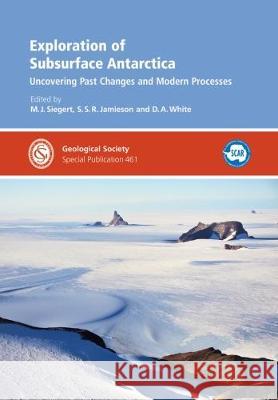 Exploration of Subsurface Antarctica: Uncovering Past Changes and Modern Processes Martin J. Siegert, S. S. R. Jamieson, D.A. White 9781786203229 Geological Society