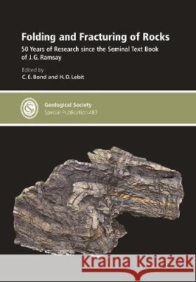Folding and Fracturing of Rocks: 50 Years of Research since the Seminal Text Book of J. G. Ramsay C. E. Bond, H. D. Lebit 9781786204295 Geological Society