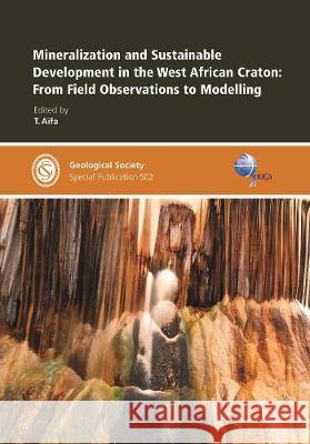 Mineralization and sustainable development in the West African Craton: From Field Observations to Modelling T. Aifa   9781786204899 Geological Society