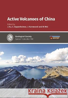 Active Volcanoes of China J. Xu, C. Oppenheimer, J. Hammond, H. Wei 9781786205407 Geological Society