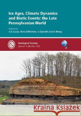 Ice Ages, Climate Dynamics and Biotic Events: The Late Pennsylvanian World S.G. Lucas W.A. DiMichele S. Oplustil 9781786205919 Geological Society