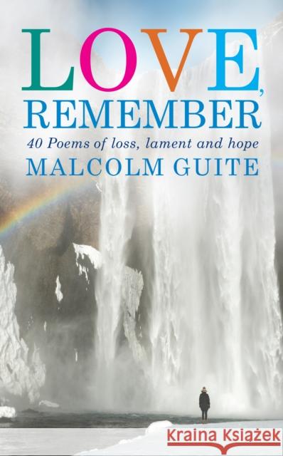 Love, Remember: 40 poems of loss, lament and hope Malcolm Guite 9781786220011 Canterbury Press Norwich