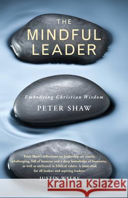 The Mindful Leader: Embodying Christian Wisdom Peter Shaw 9781786221131 Canterbury Press Norwich