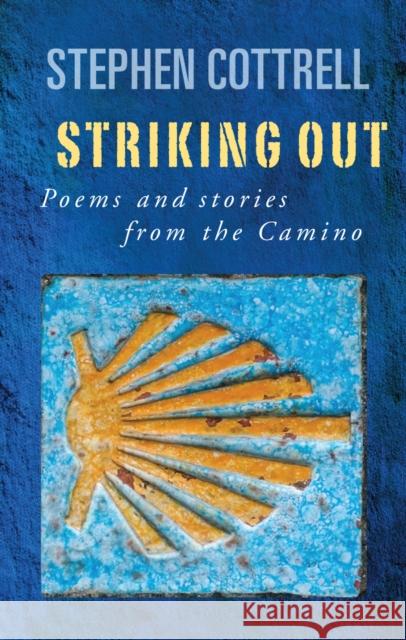 Striking Out: Poems and stories from the Camino Stephen Cottrell 9781786221162
