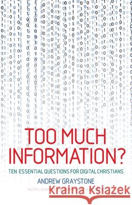 Too Much Information?: Ten Essential Questions for Digital Christians Andrew Graystone 9781786221599 Canterbury Press Norwich