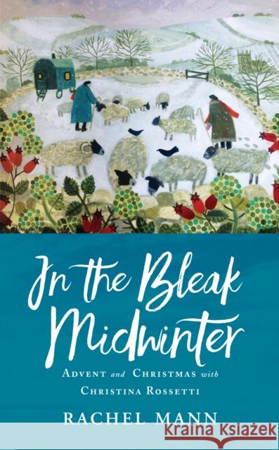 In the Bleak Midwinter: Advent and Christmas with Christina Rossetti Rachel Mann 9781786221629 Canterbury Press Norwich