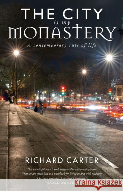 The City is my Monastery: A contemporary rule of life Rowan Williams 9781786222138 Canterbury Press Norwich