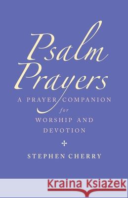 Psalm Prayers: A Companion for Worship and Devotion Stephen Cherry 9781786222374 Canterbury Press Norwich