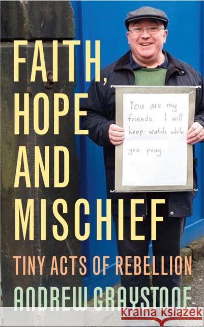 Faith, Hope and Mischief: Tiny Acts of Rebellion by an Everyday Activist Graystone, Andrew 9781786222596 Canterbury Press Norwich